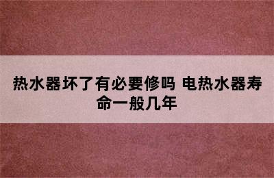 热水器坏了有必要修吗 电热水器寿命一般几年